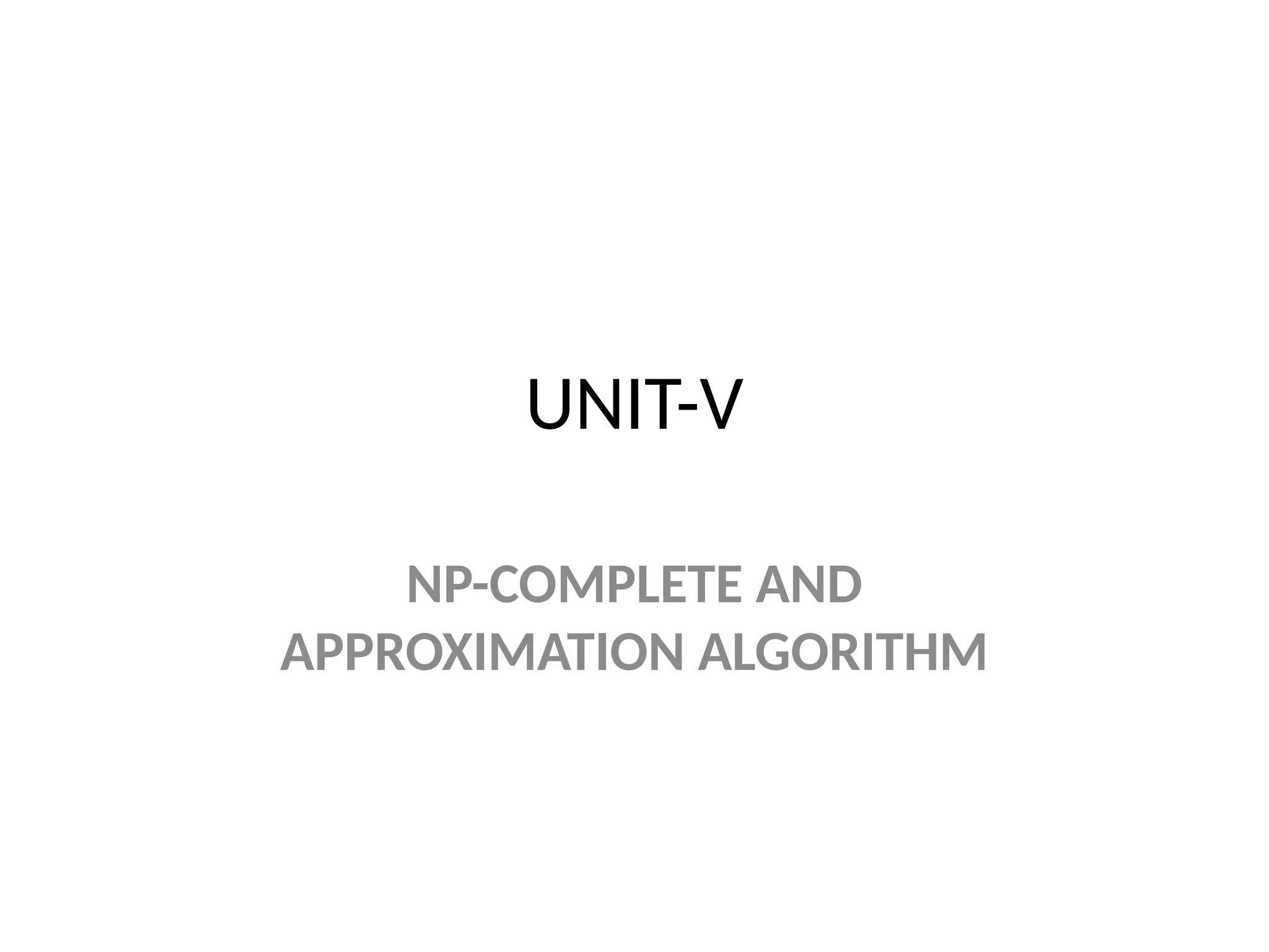 UNIT-V
NP-COMPLETE AND
APPROXIMATION ALGORITHM
 