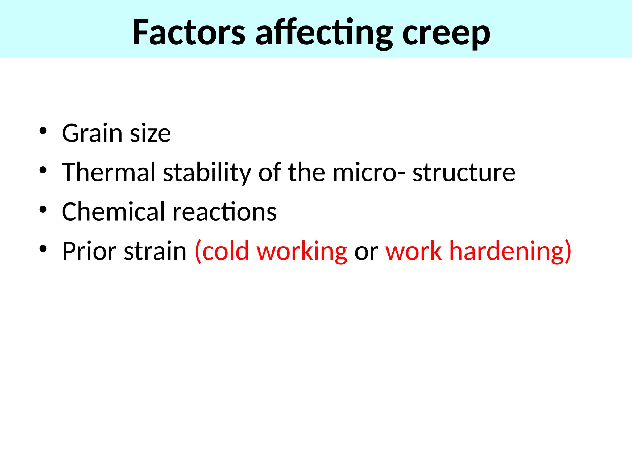Factors affecting creep
• Grain size
• Thermal stability of the micro- structure
• Chemical reactions
• Prior strain (cold working or work hardening)
 