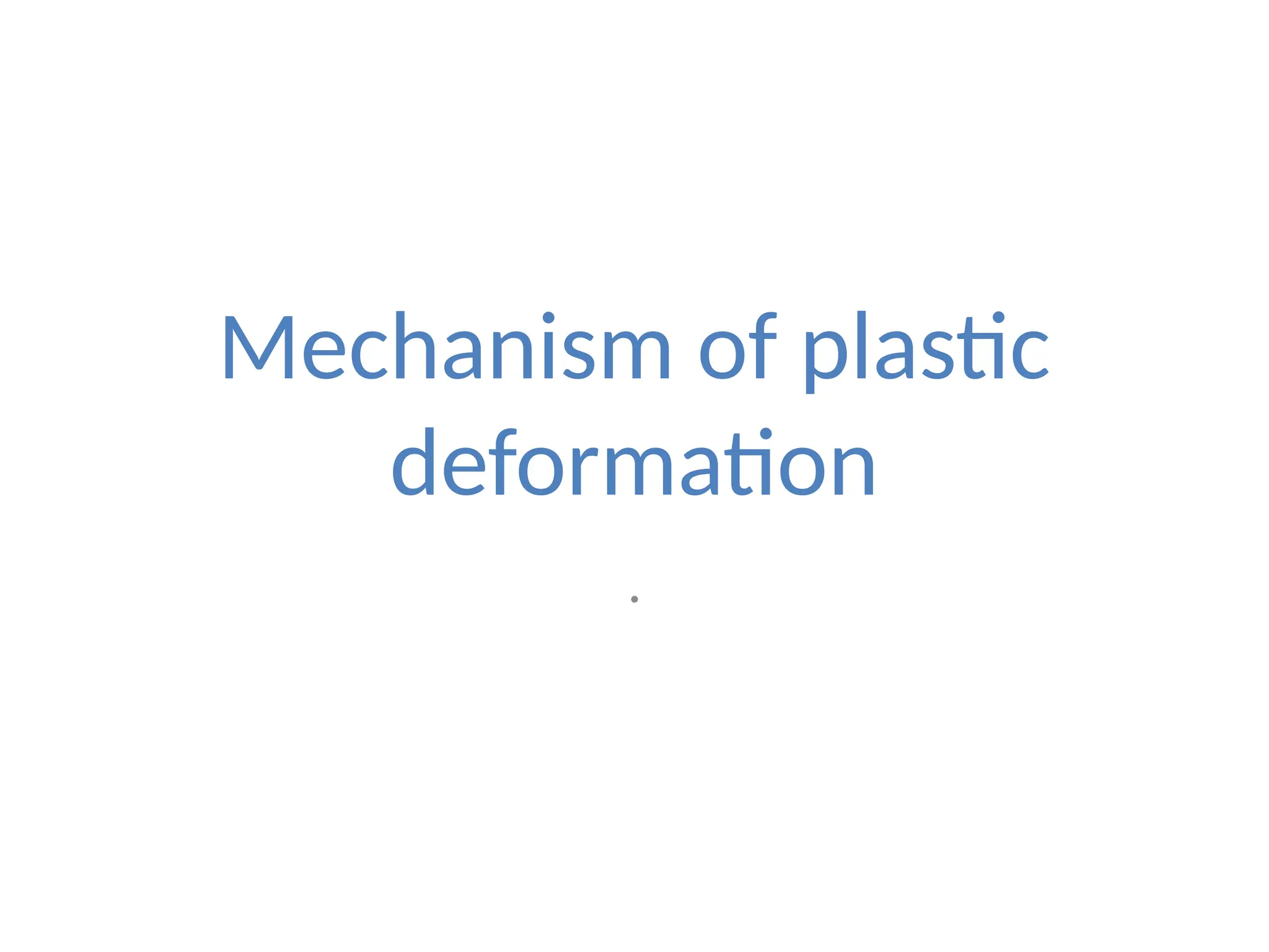 Mechanism of plastic
deformation
.
 