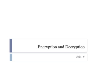 Encryption and Decryption
Unit - V
 