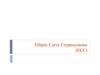 Elliptic Curve Cryptosystems
(ECC)
 
