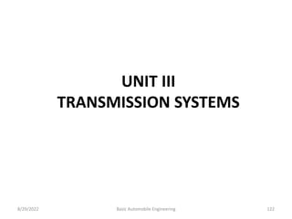 UNIT III
TRANSMISSION SYSTEMS
8/29/2022 Basic Automobile Engineering 122
 