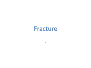 Fracture
.
 