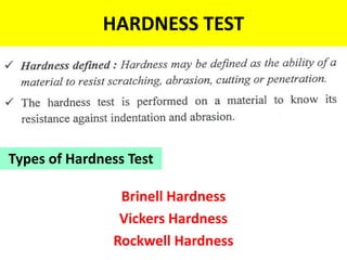 HARDNESS TEST
Brinell Hardness
Vickers Hardness
Rockwell Hardness
Types of Hardness Test
 