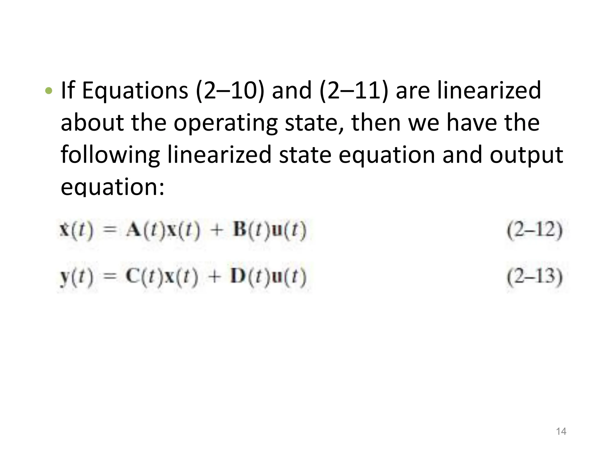 • If Equations (2–10) and (2–11) are linearized
about the operating state, then we have the
following linearized state equation and output
equation:
14
 