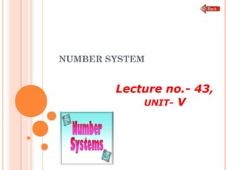 NUMBER SYSTEM
Lecture no.- 43,
UNIT- V
 