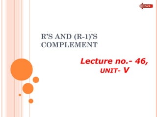 R’S AND (R-1)’S
COMPLEMENT
Lecture no.- 46,
UNIT- V
 