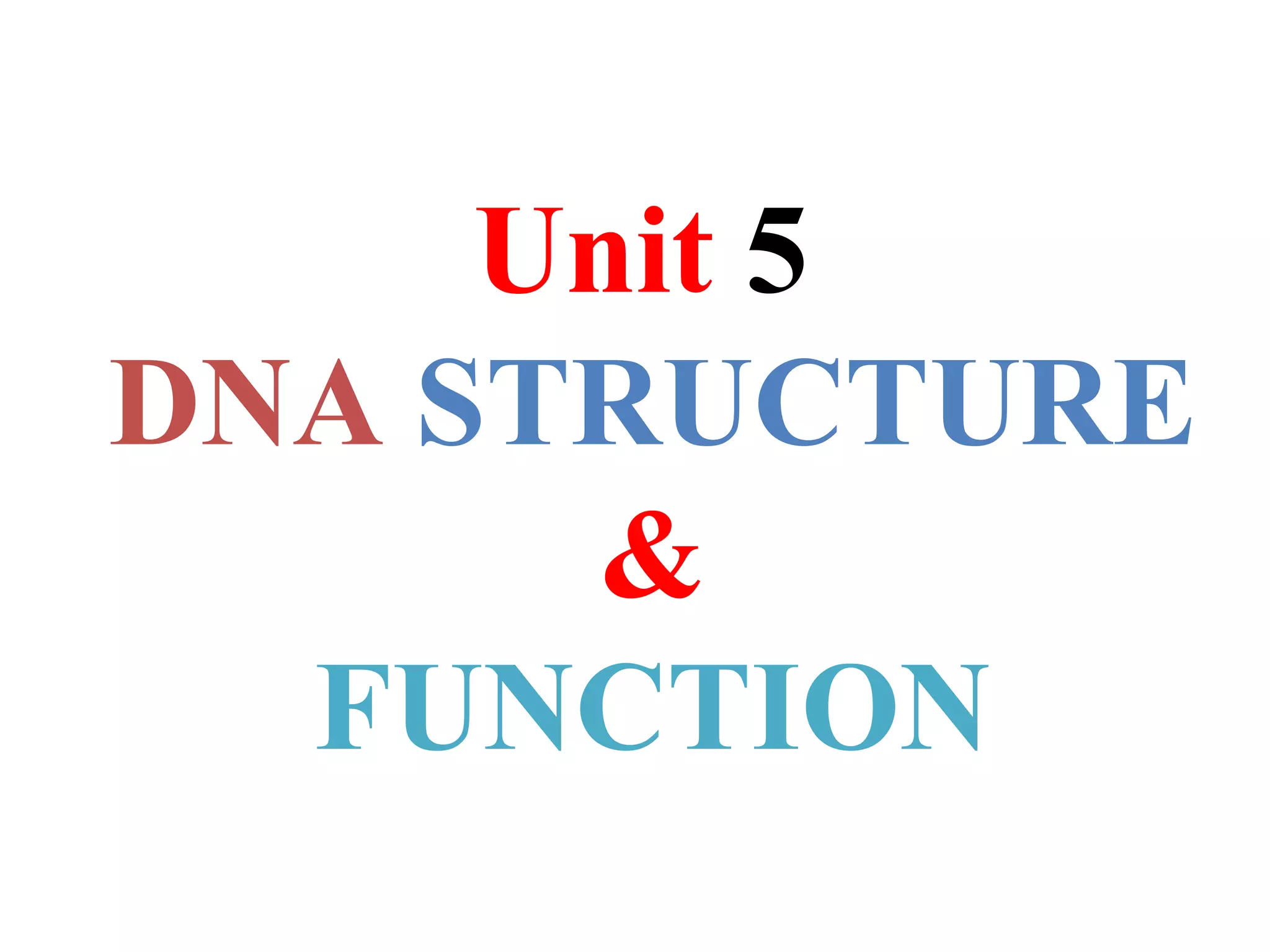 Unit 5
DNA STRUCTURE
&
FUNCTION
 