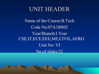 UNIT HEADER
  Name of the Course:B.Tech
      Code No:07A1BS02
      Year/Branch:I Year
CSE,IT,ECE,EEE,ME,CIVIL,AERO
         Unit No: VI
        No.of slides:32
 