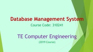 Database Management System
Course Code: 310241
TE Computer Engineering
(2019 Course)
 