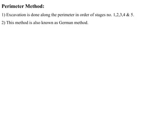 30
Perimeter Method:
1) Excavation is done along the perimeter in order of stages no. 1,2,3,4 & 5.
2) This method is also known as German method.
 