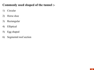 52
52
Commonly used shaped of the tunnel :-
1) Circular
2) Horse shoe
3) Rectangular
4) Elliptical
5) Egg shaped
6) Segmental roof section
 
