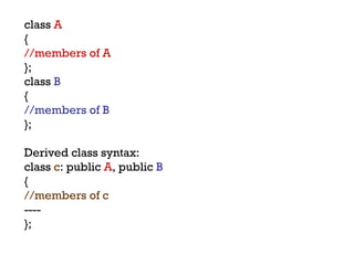 class A
{
//members of A
};
class B
{
//members of B
};
Derived class syntax:
class c: public A, public B
{
//members of c
----
};
 