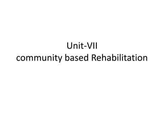 Unit-VII
community based Rehabilitation
 