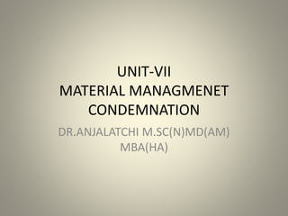 UNIT-VII
MATERIAL MANAGMENET
CONDEMNATION
DR.ANJALATCHI M.SC(N)MD(AM)
MBA(HA)
 