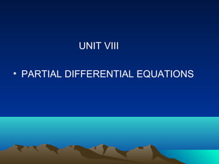 UNIT VIII

• PARTIAL DIFFERENTIAL EQUATIONS
 