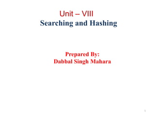 Unit – VIII
Searching and Hashing
Prepared By:
Dabbal Singh Mahara
1
 