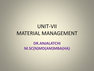 UNIT-VII
MATERIAL MANAGEMENT
DR.ANJALATCHI
M.SC(N)MD(AM)MBA(HA)
 