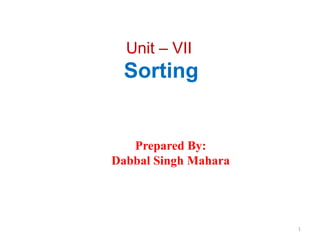 Unit – VII
Sorting
Prepared By:
Dabbal Singh Mahara
1
 