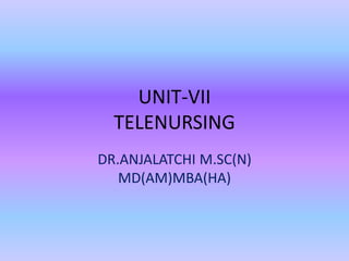 UNIT-VII
TELENURSING
DR.ANJALATCHI M.SC(N)
MD(AM)MBA(HA)
 