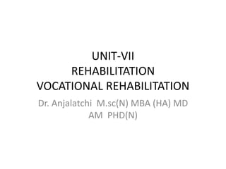 UNIT-VII
REHABILITATION
VOCATIONAL REHABILITATION
Dr. Anjalatchi M.sc(N) MBA (HA) MD
AM PHD(N)
 