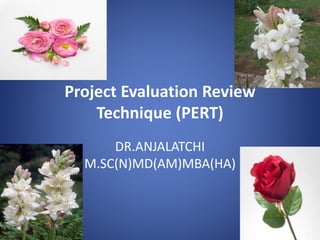 Project Evaluation Review
Technique (PERT)
DR.ANJALATCHI
M.SC(N)MD(AM)MBA(HA)
 
