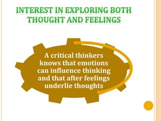 A critical thinkers
knows that emotions
can influence thinking
and that after feelings
underlie thoughts
 
