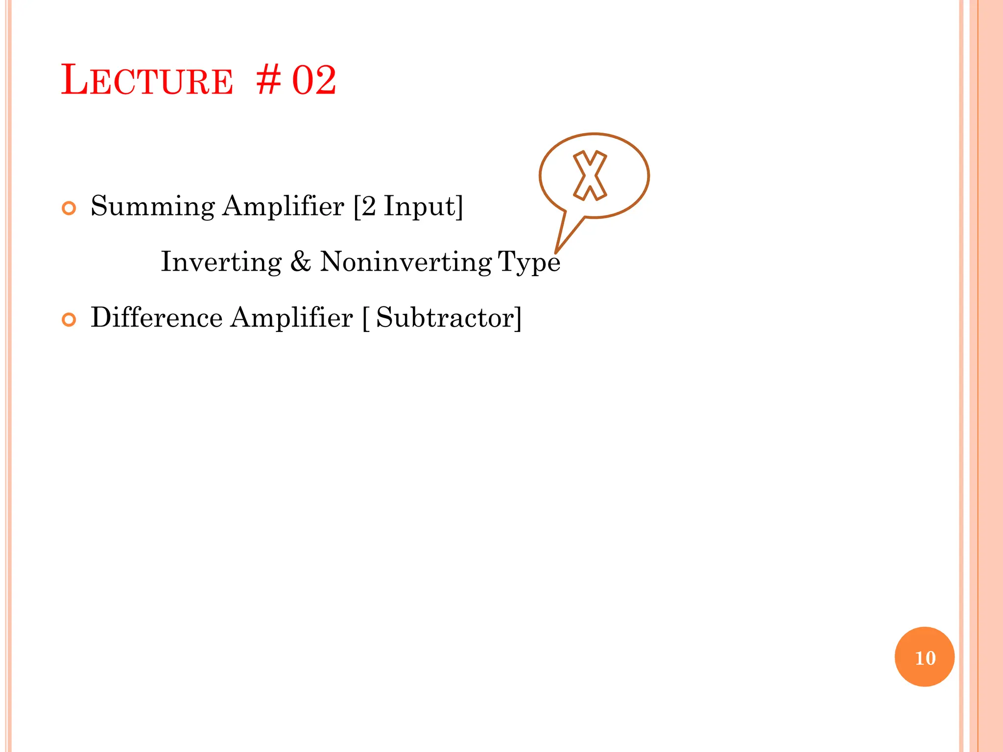 LECTURE # 02
 Summing Amplifier [2 Input]
Inverting & Noninverting Type
 Difference Amplifier [ Subtractor]
10
 