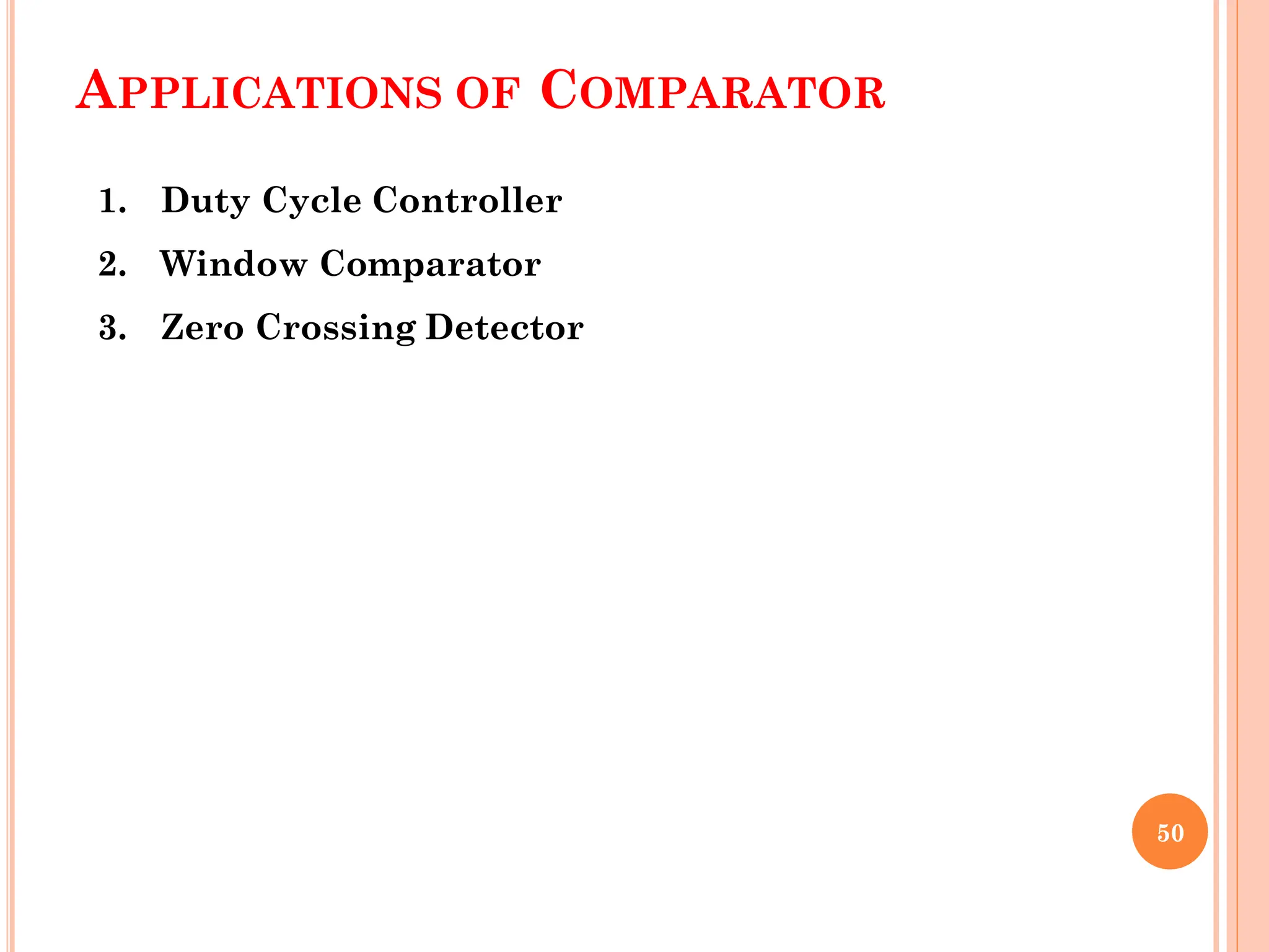 APPLICATIONS OF COMPARATOR
1. Duty Cycle Controller
2. Window Comparator
3. Zero Crossing Detector
50
 