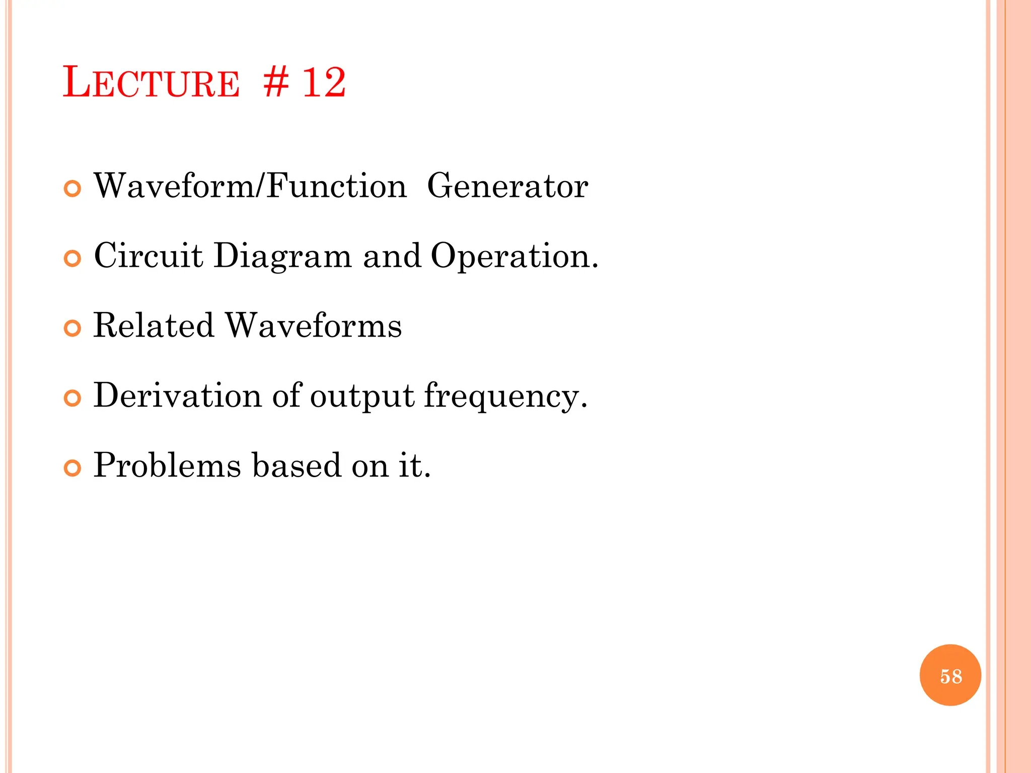 LECTURE # 12
 Waveform/Function Generator
 Circuit Diagram and Operation.
 Related Waveforms
 Derivation of output frequency.
 Problems based on it.
58
 