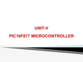 UNIT-V
PIC16F877 MICROCONTROLLER
11/2/2023 1
 