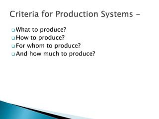  What to produce?
 How to produce?
 For whom to produce?
 And how much to produce?
 