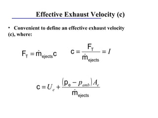 Effective Exhaust Velocity (c)
• Convenient to define an effective exhaust velocity
(c), where:
cmF ejectsT
&= I==
ejects
T
m
F
c
&
( )
ejects
e
m
p
c
&
eamb
e
Ap
U
−
+=
 