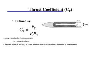 Thrust Coefficient (CF)
• Defined as:
t
T
F
A
F
C
cP
=
where pc = combustion chamber pressure,
At = nozzle throat area
• Depends primarily on (pc/pa) so a good indicator of nozzle performance – dominated by pressure ratio.
 