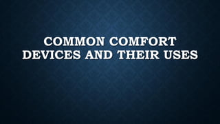 COMMON COMFORT
DEVICES AND THEIR USES
 