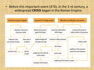 • Before this important event (476), in the 3 rd century, a
widespread CRISIS began in the Roman Empire.
 