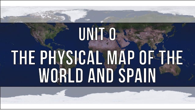 unit 0 the physical map of the world and spain ppt