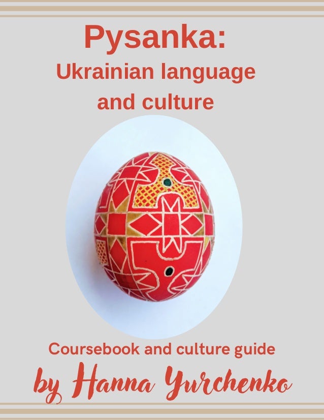 Pysanka:
by Hanna Yurchenko
Ukrainian language
and culture
Coursebook and culture guide
 