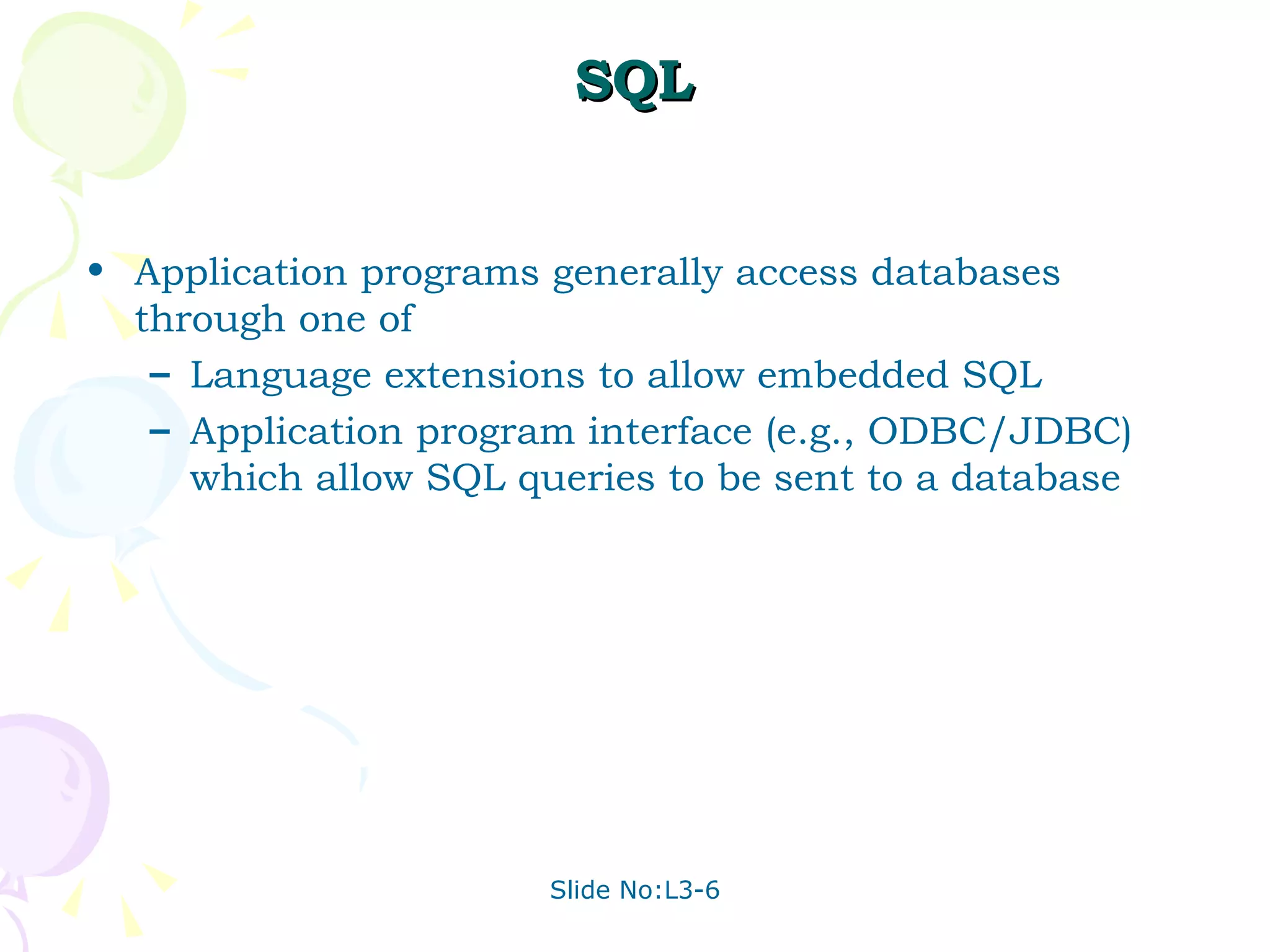 SQL Application programs generally access databases through one of Language extensions to allow embedded SQL Application program interface (e.g., ODBC/JDBC) which allow SQL queries to be sent to a database 