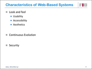 Characteristics of Web-Based Systems
 Look and feel
       Usability
       Accessibility
       Aesthetics



 Continuous Evolution



 Security




dsbw 2011/2012 q1                      6
 