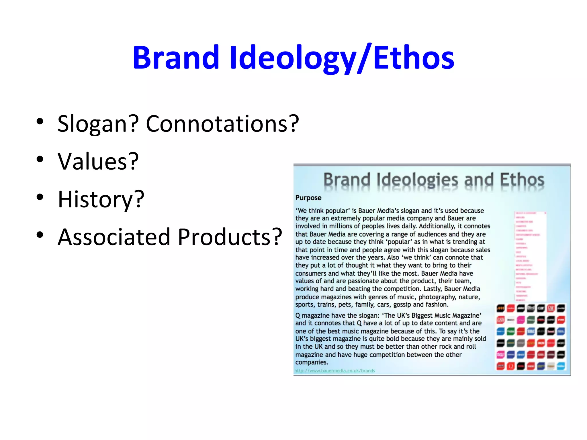 Brand Ideology/Ethos
• Slogan? Connotations?
• Values?
• History?
• Associated Products?
 