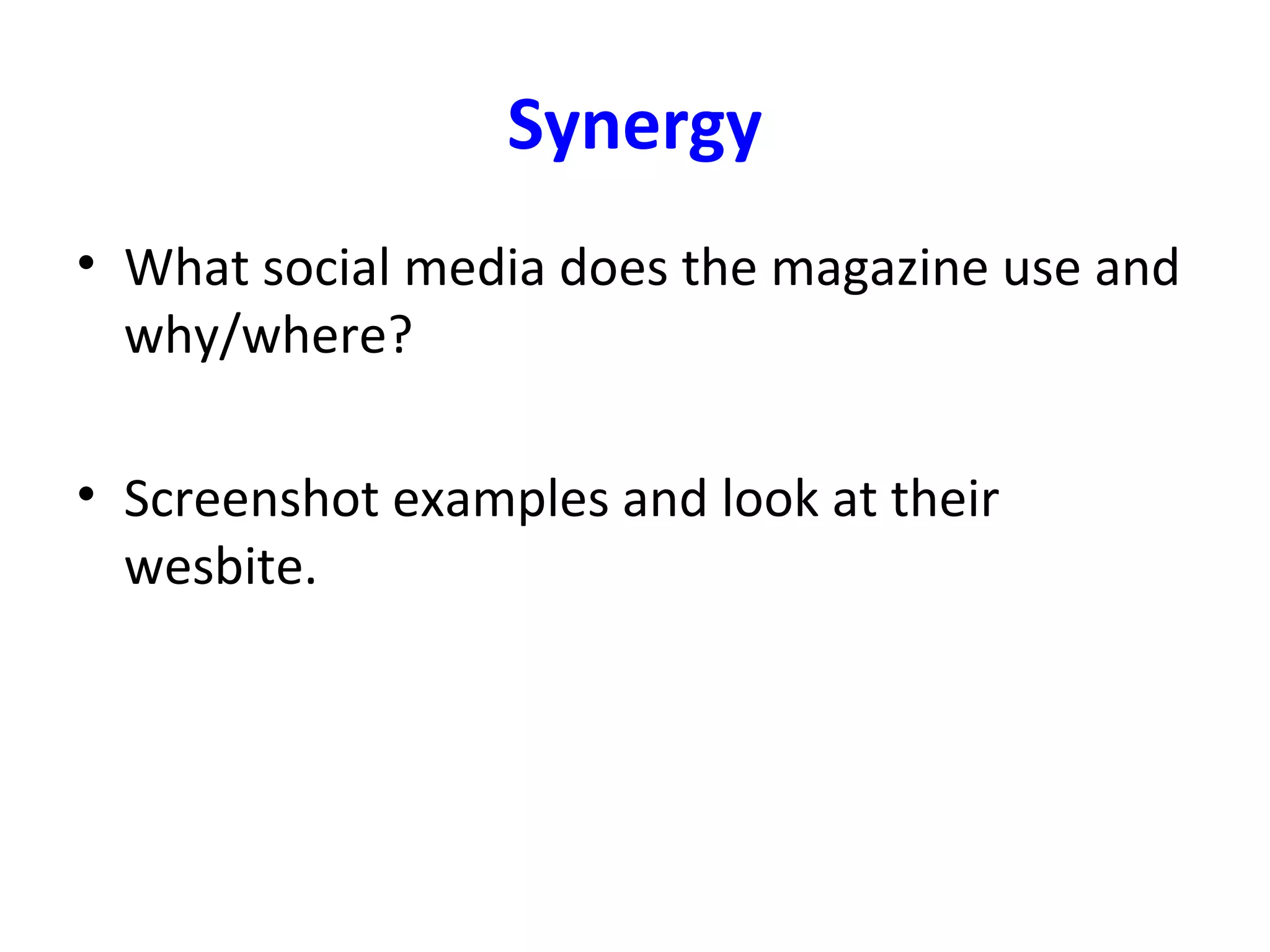 Synergy
• What social media does the magazine use and
why/where?
• Screenshot examples and look at their
wesbite.
 