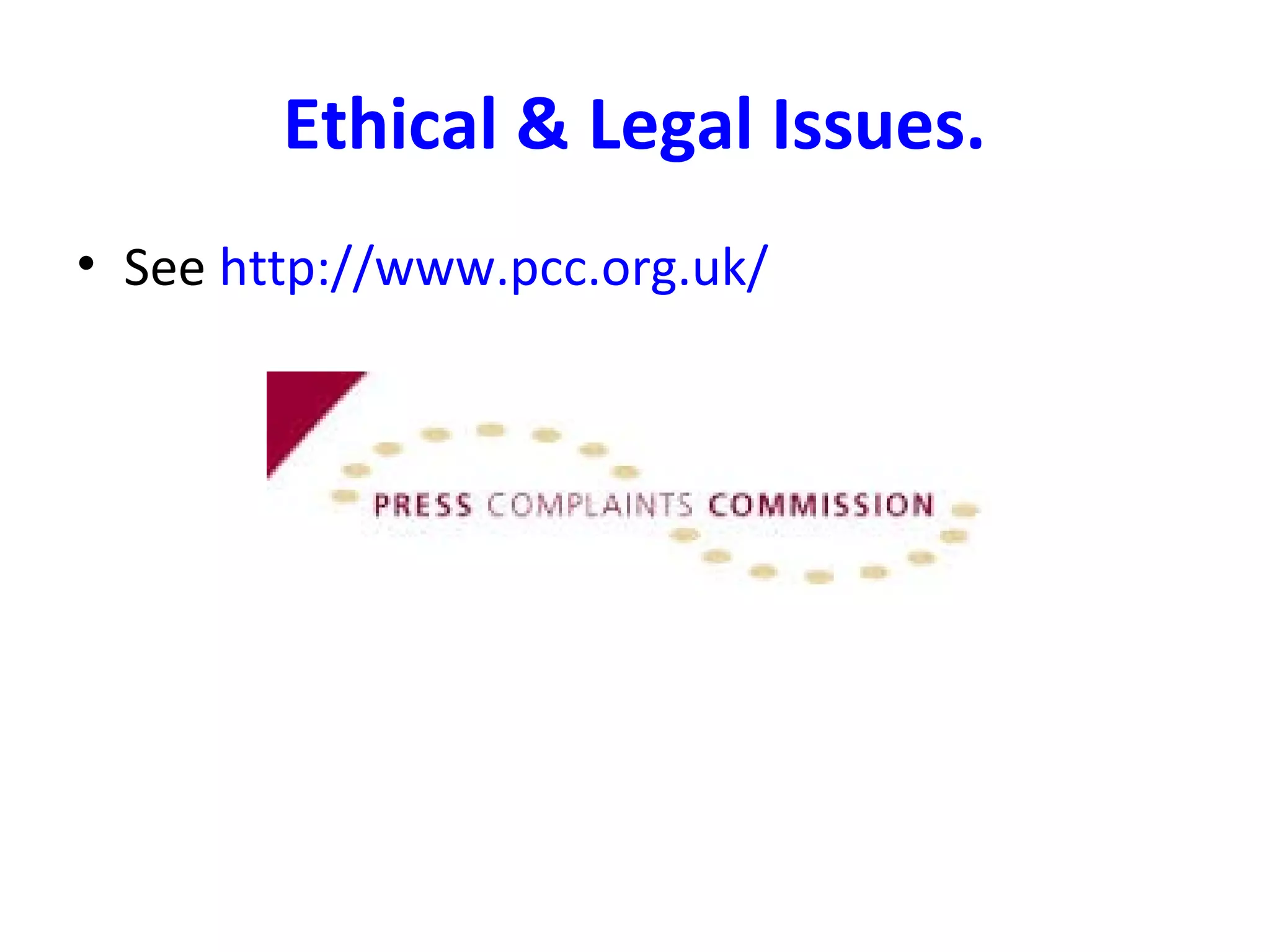 Ethical & Legal Issues.
• See http://www.pcc.org.uk/
 