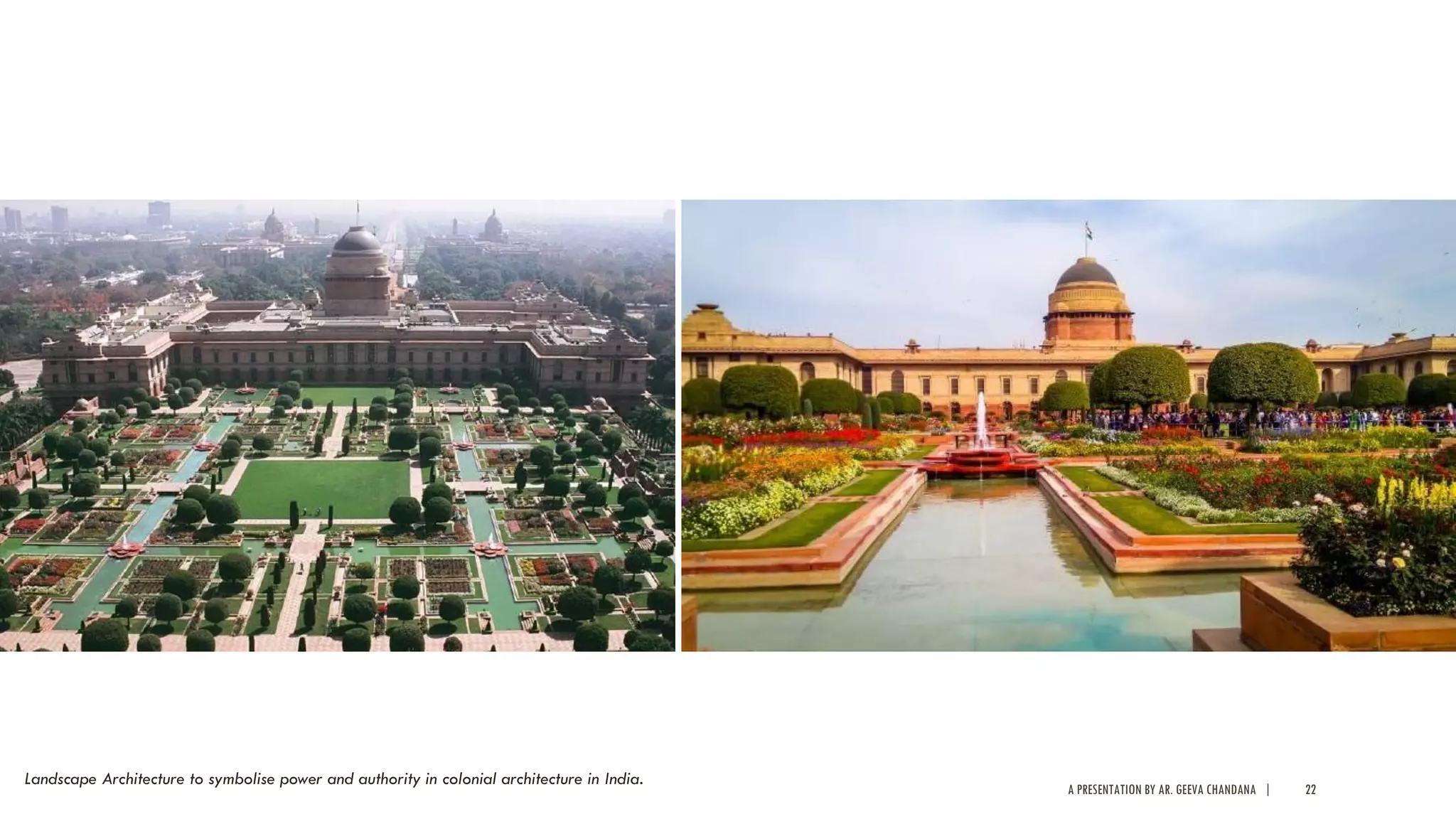 A PRESENTATION BY AR. GEEVA CHANDANA | 22
Landscape Architecture to symbolise power and authority in colonial architecture in India.
 