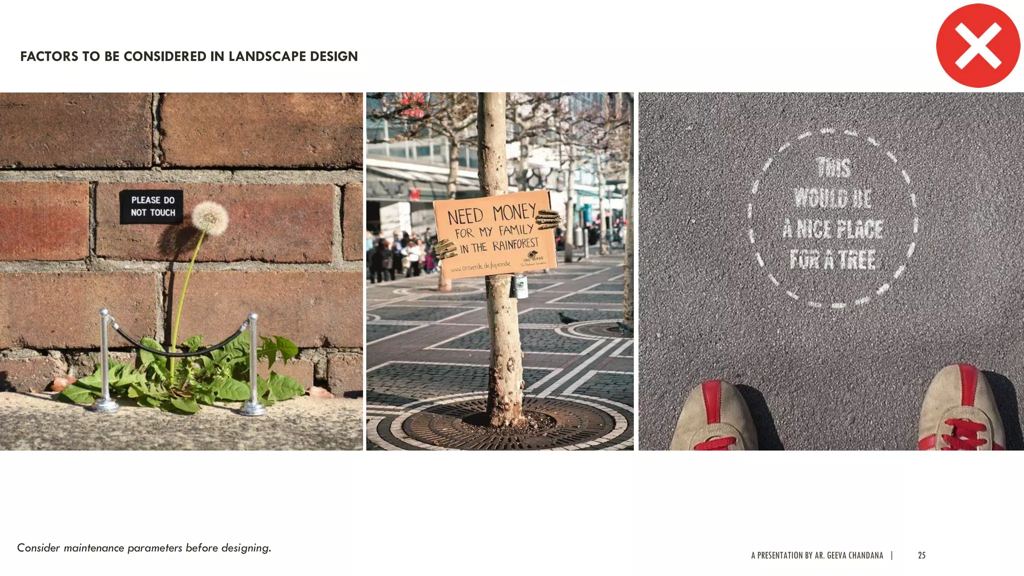 A PRESENTATION BY AR. GEEVA CHANDANA | 25
Consider maintenance parameters before designing.
FACTORS TO BE CONSIDERED IN LANDSCAPE DESIGN
 