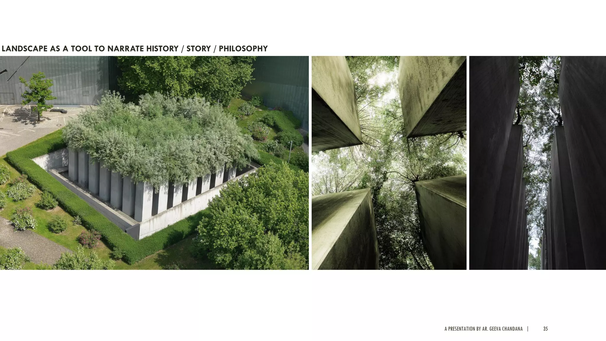 A PRESENTATION BY AR. GEEVA CHANDANA | 35
LANDSCAPE AS A TOOL TO NARRATE HISTORY / STORY / PHILOSOPHY
 