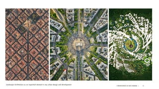 A PRESENTATION BY AR. GEEVA CHANDANA | 13
Landscape Architecture as an important element in any urban design and development.
 