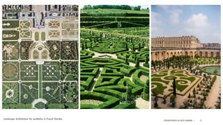A PRESENTATION BY AR. GEEVA CHANDANA | 16
Landscape Architecture for aesthetics in French Garden.
 