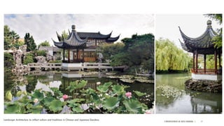 A PRESENTATION BY AR. GEEVA CHANDANA | 17
Landscape Architecture to reflect culture and traditions in Chinese and Japanese Gardens.
 