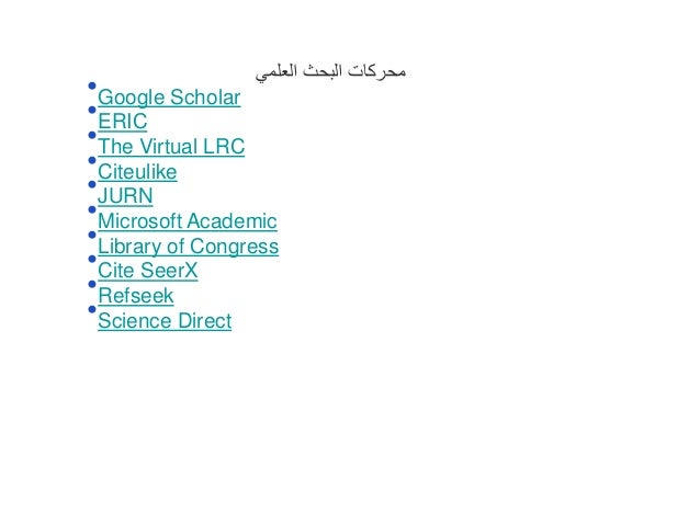 ‫العلمي‬ ‫البحث‬ ‫محركات‬
•Google Scholar
•ERIC
•The Virtual LRC
•Citeulike
•JURN
•Microsoft Academic
•Library of Congress
•Cite SeerX
•Refseek
•Science Direct
 
